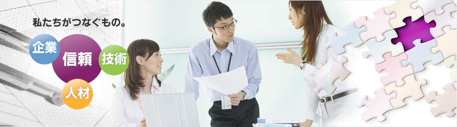 私たちがつなぐもの。　企業　技術　人材　信頼